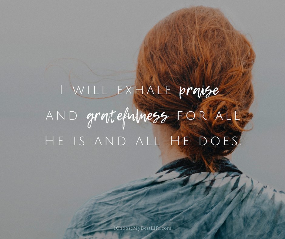 I will exhale praise and gratefulness.