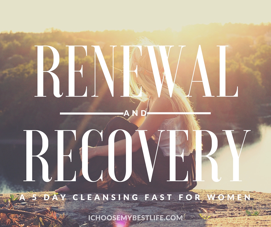 Renewal and Recovery: A 5 Day Cleansing Fast For Women