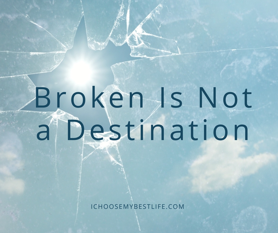 Broken is NOT a destination!