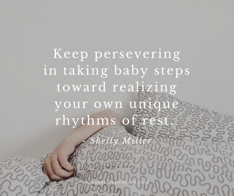 Keep persevering in taking baby steps toward realizing your own unique rhythms of rest.