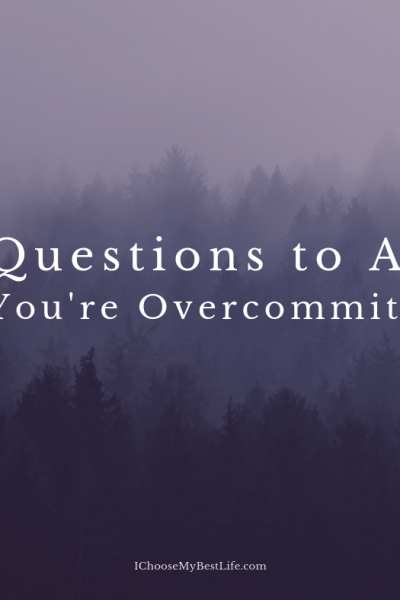 7 Questions to Ask If You’re Overcommitted